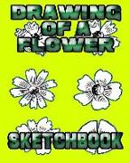 Drawing of a Flower Sketchbook: Drawing of a Flower Sketchpad and Journal, 8x10 Diary, Drawing of a Flower Notebook, Art Student Gift