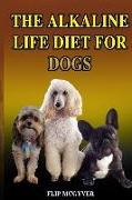 The Alkaline Life Diet for Dogs: The Official Alkaline Life Doggie Diet
