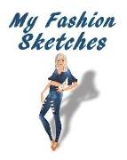 My Fashion Sketches: My Fashion Sketches Journal, 8x10 Sketchbook, My Fashion Sketches Notebook, Fashion Student Gift