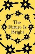 The Future Is Bright Journal: A Blank Lined Yellow Notebook for Writing and Recording Life Plans