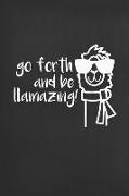 Go Forth and Be Llamazing: Blank Lined Notebook to Write in for Notes, to Do Lists, Notepad, Journal, Funny Gifts for Llama Alpaca Lover