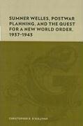 Sumner Welles, Postwar Planning, and the Quest for a New World Order, 1937-1943