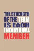 The Strength of the Team Is Each Individual Member: Lined Blank Notebook