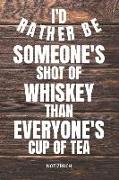 I'd Rather Be Someone's Shot of Whiskey Than Everyone's Cup of Tea Notizbuch: Notizheft Oder Planer Für Whisky Trinker, 110 Linierte Seiten Im Format