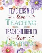 Teachers Who Love Teaching Teach Children to Love Learning: 2019-2020 Teacher Planner Teacher Calendar Weekly and Monthly, Lesson Planner and Record B