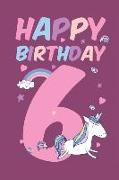 Happy Birthday 6: Six Years Old 6th Birthday Gift Blank Lined Notebook Journal Cute Unicorns Rainbows Cover