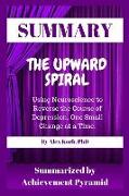 Summary: The Upward Spiral: Using Neuroscience to Reverse the Course of Depression, One Small Change at a Time by Alex Korb