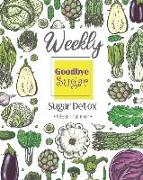 Goodbye Sugar: Weekly Sugar Detox Meal Planner Guide for Beginners Macrobiotics Diet Weight Loss Prep Vegan Paleo Keto Planning Fat B