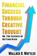 Financial Success Through Creative Thought: Or, the Science of Getting Rich