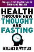 Health Through New Thought and Fasting: Formerly the New Science of Living and Healing