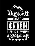 Difficult Roads Often Lead to Beautiful Destinations: Inspirational Dotted Journal Notebook