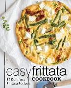 Easy Frittata Cookbook: 50 Delicious Frittata Recipes (2nd Edition)