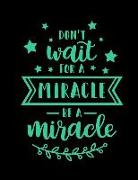 Don't Wait for a Miracle Be a Miracle: Inspirational Dotted Journal Notebook
