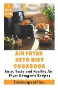 Air Fryer Keto Diet Cookbook - 5 Minutes Easy, Tasty and Healthy Air Fryer Ketogenic Recipes