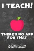 I Teach - There's No App for That: College Ruled Notebook for Exhausted Superheroes - Black