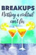 Breakups Nothing a Cocktail Can't Fix: Funny Breakup Notebook for Women - Lined Novelty Gift Journal for Her - Cute Drinking Humor Diary, Notepad 6 X