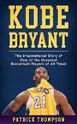 Kobe Bryant: The Inspirational Story of One of the Greatest Basketball Players of All Time!