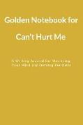 Golden Notebook for Can't Hurt Me: A Writing Journal for Mastering Your Mind and Defying the Odds