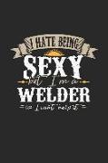 I Hate Being Sexy But I'm a Welder So I Can't Help It: Welder Notebook Welder Journal Handlettering Logbook 110 Graph Paper Pages 6 X 9