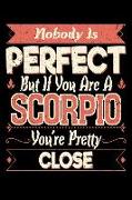 Nobody Is Perfect Unless You Are a Scorpio You're Pretty Damn Close: 100 Page Blank Lined 6 X 9 Journal to Jot Down Your Ideas and Notes