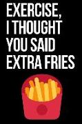 Extra Fries Journal: A Blank Lined Notebook and Funny Saying Journal