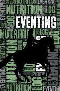 Eventing Nutrition Log and Diary: Eventing Nutrition and Diet Training Log and Journal for Rider and Coach - Eventing Notebook Tracker