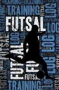 Futsal Training Log and Diary: Futsal Training Journal and Book for Player and Coach - Futsal Notebook Tracker