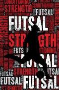 Futsal Strength and Conditioning Log: Futsal Workout Journal and Training Log and Diary for Player and Coach - Futsal Notebook Tracker