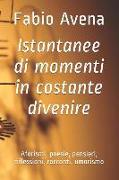 Istantanee Di Momenti in Costante Divenire: Aforismi, Poesie, Pensieri, Riflessioni, Racconti, Umorismo