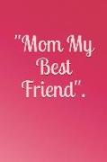 Mom My Best Friend: The Mother Journal/Memory Book for That Special Women in Your Life, What I Love about Mom?tell Her Today and Everyday