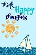 Think Happy Thoughts: Sailing Boats Homework Book Notepad Notebook Composition and Journal Gratitude Diary Kids Gift