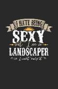 I Hate Being Sexy But I'm a Landscaper So I Can't Help It: Landscaper Notebook Landscaper Journal Handlettering Logbook 110 Graph Paper Pages 6 X 9