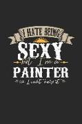 I Hate Being Sexy But I'm a Painter So I Can't Help It: Painter Notebook Painter Journal Handlettering Logbook 110 Graph Paper Pages 6 X 9