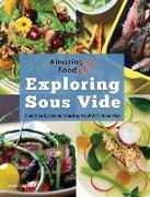 Amazing Food Made Easy: Exploring Sous Vide: Consistently Create Amazing Food With Sous Vide