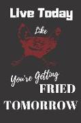 Live Today Like You're Getting Fried Tomorrow: Funny Chicken Notebook/Journal for Farmers to Write In, 120 Lined Pages (6x9 Inch.) Red&black Design