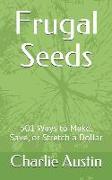 Frugal Seeds: 501 Ways to Make, Save, or Stretch a Dollar