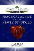 Divorced and Scared No More! Practical Advice for the Newly Divorced