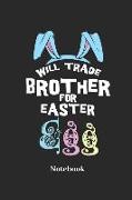 Will Trade Brother for Easter Egg Notebook: Lined Journal for Easter, Easter Egg and Eastertide Fans - Paperback, Diary Gift for Men, Women and Childr