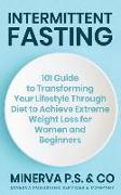 Intermittent Fasting: 101 Guide to Transforming Your Lifestyle Through Diet to Achieve Extreme Weight Loss for Women and Beginners