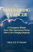 The Silver Lining of Cancer: 13 Courageous Women Share Their Inspirational Stories After a Life Changing Diagnosis