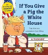 IF YOU GIVE A PIG THE WHITE HOUSE