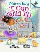 I Can Build It!: An Acorn Book (Princess Truly #3): Volume 3