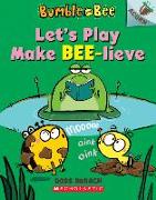 Let's Play Make Bee-Lieve: An Acorn Book (Bumble and Bee #2): Volume 2