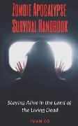 Zombie Apocalypse Survival Handbook: Staying Alive in the Land of the Living Dead