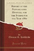 Report of the Pennsylvania Hospital for the Insane for the Year 1860 (Classic Reprint)