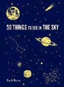 50 Things to See in the Sky: (illustrated Beginner's Guide to Stargazing with Step by Step Instructions and Diagrams, Glow in the Dark Cover)