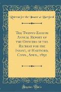 The Twenty-Eighth Annual Report of the Officers of the Retreat for the Insane, at Hartford, Conn., April, 1852 (Classic Reprint)