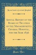 Annual Report of the Board of Trustees of the Massachusetts General Hospital, for the Year 1836 (Classic Reprint)