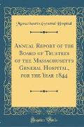 Annual Report of the Board of Trustees of the Massachusetts General Hospital, for the Year 1844 (Classic Reprint)