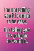 I'm Not Telling You It's Going to Be Easy. I'm Telling You It's Going to Be Worth It: Daily Sobriety Journal for Addiction Recovery Alcoholics Anonymo